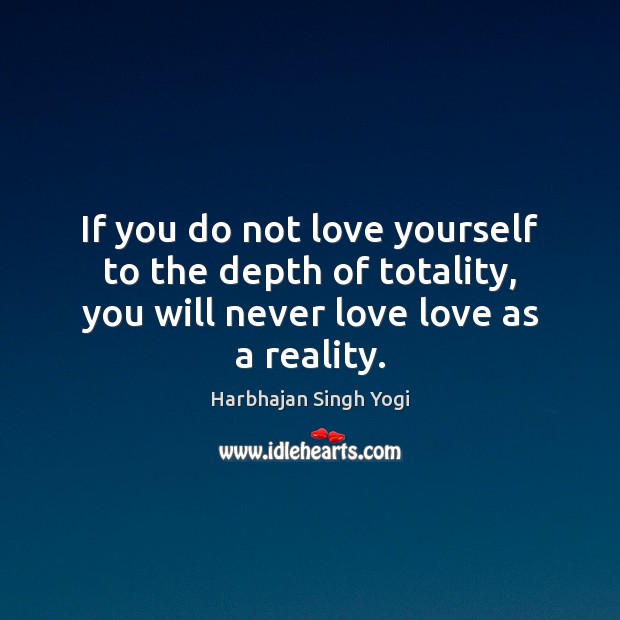 If you do not love yourself to the depth of totality, you Harbhajan Singh Yogi Picture Quote