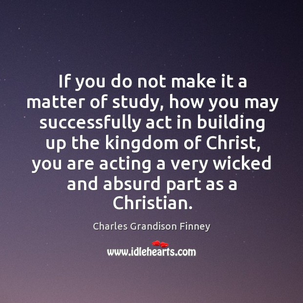 If you do not make it a matter of study, how you Charles Grandison Finney Picture Quote