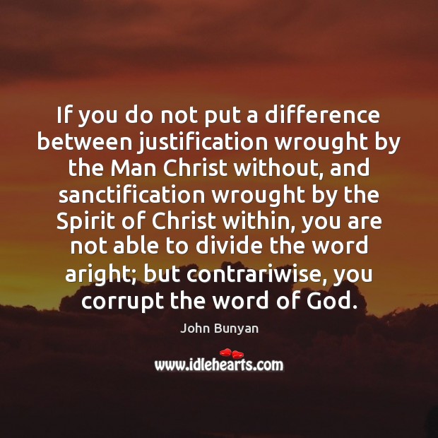 If you do not put a difference between justification wrought by the John Bunyan Picture Quote