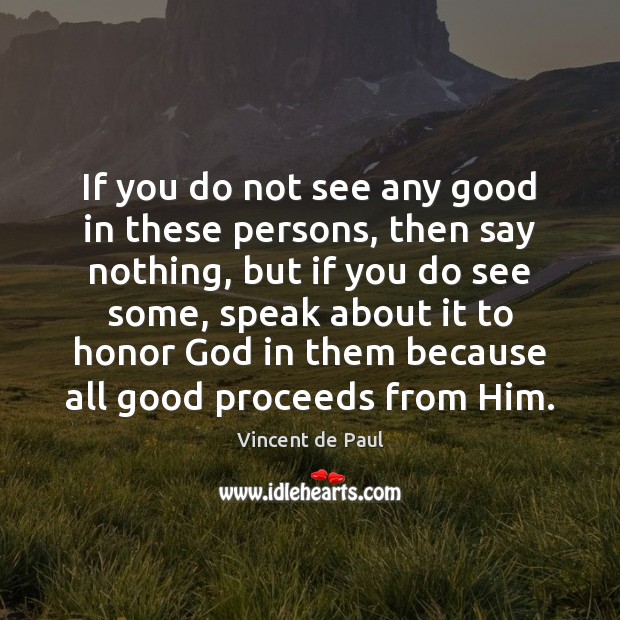 If you do not see any good in these persons, then say Vincent de Paul Picture Quote