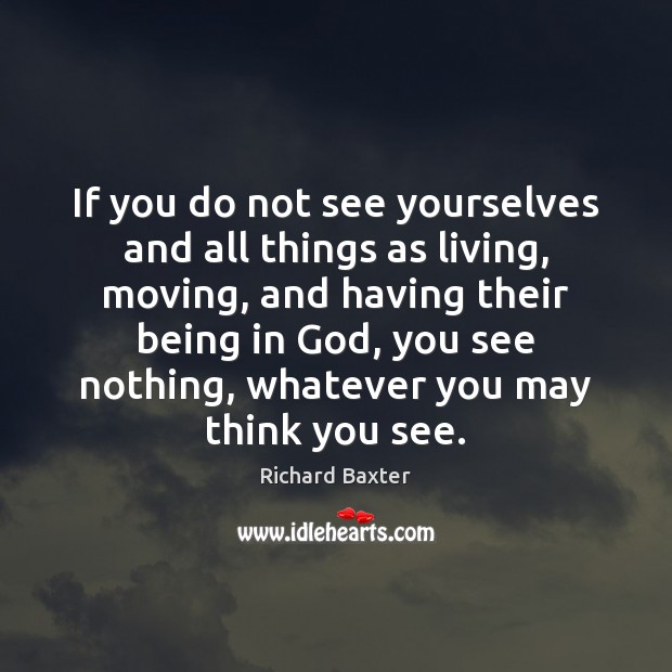 If you do not see yourselves and all things as living, moving, Image