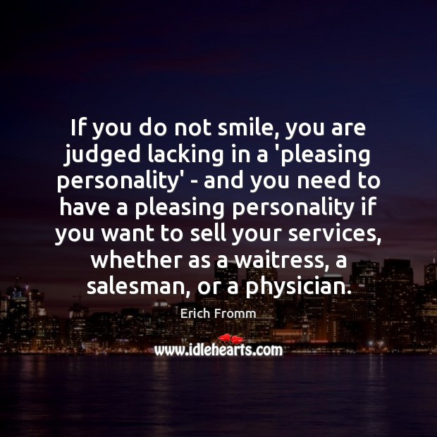 If you do not smile, you are judged lacking in a ‘pleasing Erich Fromm Picture Quote