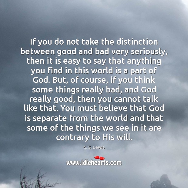 If you do not take the distinction between good and bad very C. S. Lewis Picture Quote