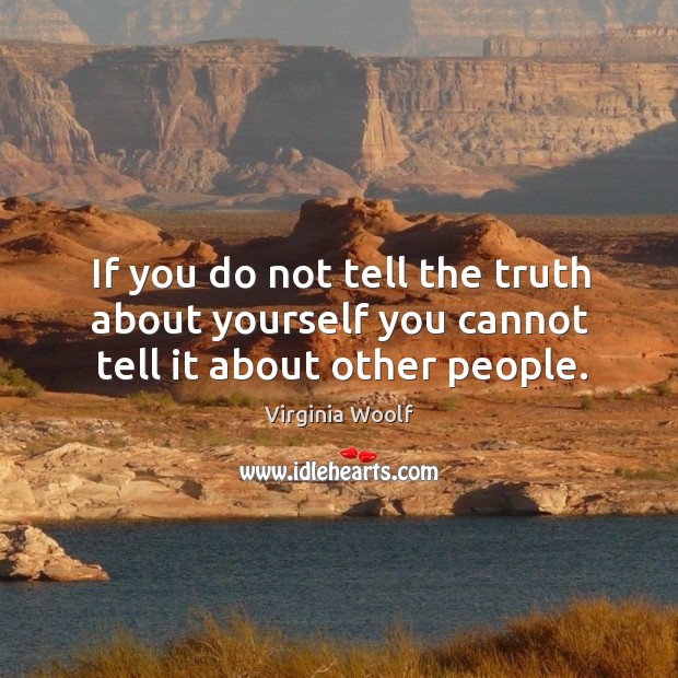 If you do not tell the truth about yourself you cannot tell it about other people. Image