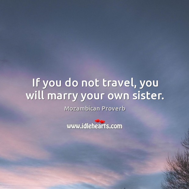 If you do not travel, you will marry your own sister. Mozambican Proverbs Image
