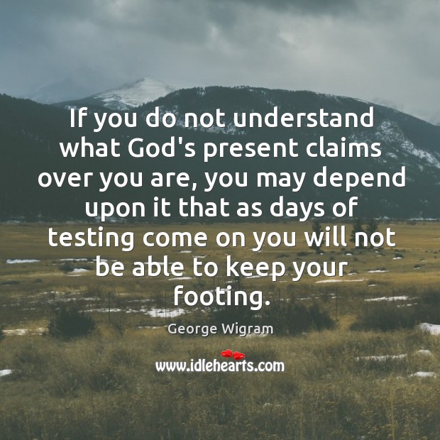 If you do not understand what God’s present claims over you are, George Wigram Picture Quote