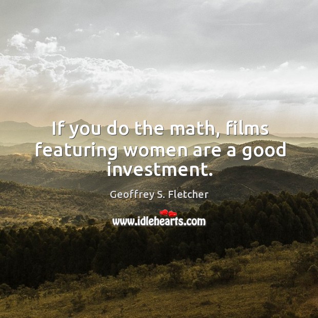 If you do the math, films featuring women are a good investment. Investment Quotes Image