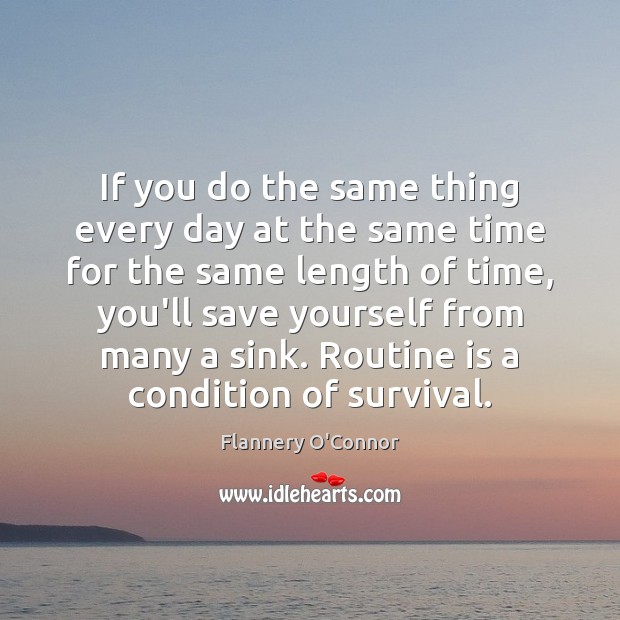 If you do the same thing every day at the same time Flannery O’Connor Picture Quote