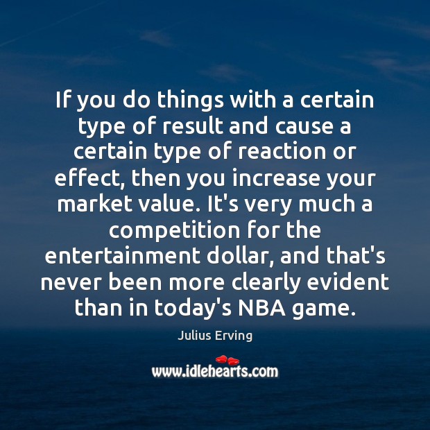 If you do things with a certain type of result and cause Julius Erving Picture Quote