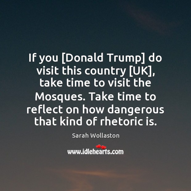 If you [Donald Trump] do visit this country [UK], take time to Sarah Wollaston Picture Quote