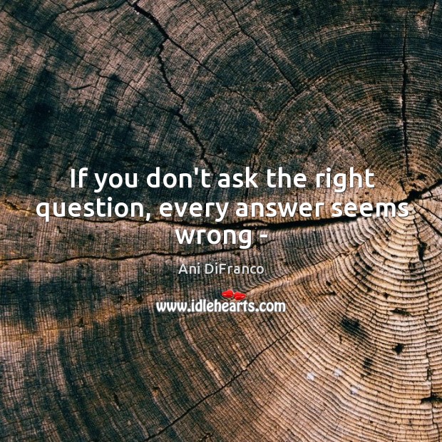 If you don’t ask the right question, every answer seems wrong – Image