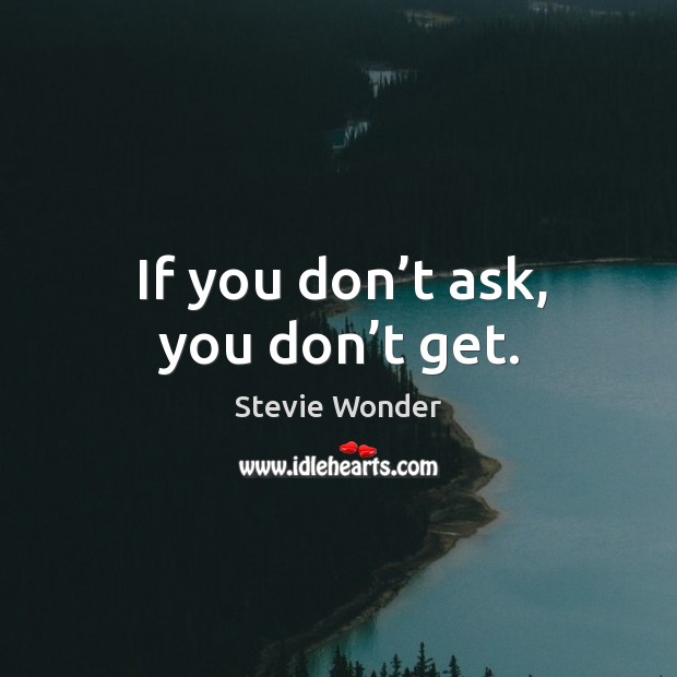 If you don’t ask, you don’t get. Stevie Wonder Picture Quote