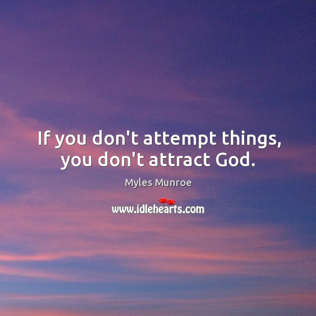 If you don’t attempt things, you don’t attract God. Image