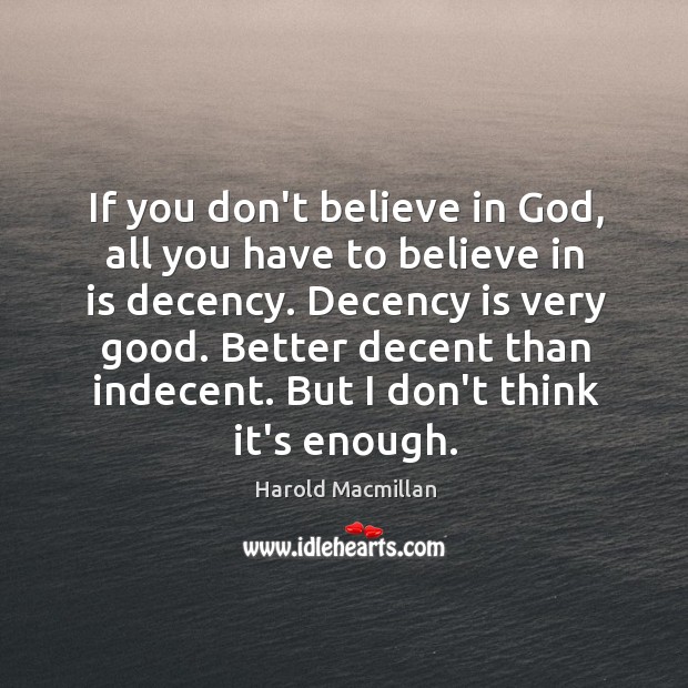 If you don’t believe in God, all you have to believe in Harold Macmillan Picture Quote