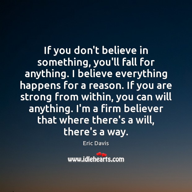 If you don’t believe in something, you’ll fall for anything. I believe Eric Davis Picture Quote
