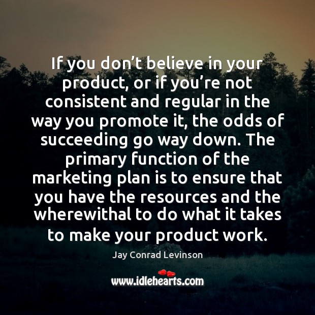 If you don’t believe in your product, or if you’re Jay Conrad Levinson Picture Quote