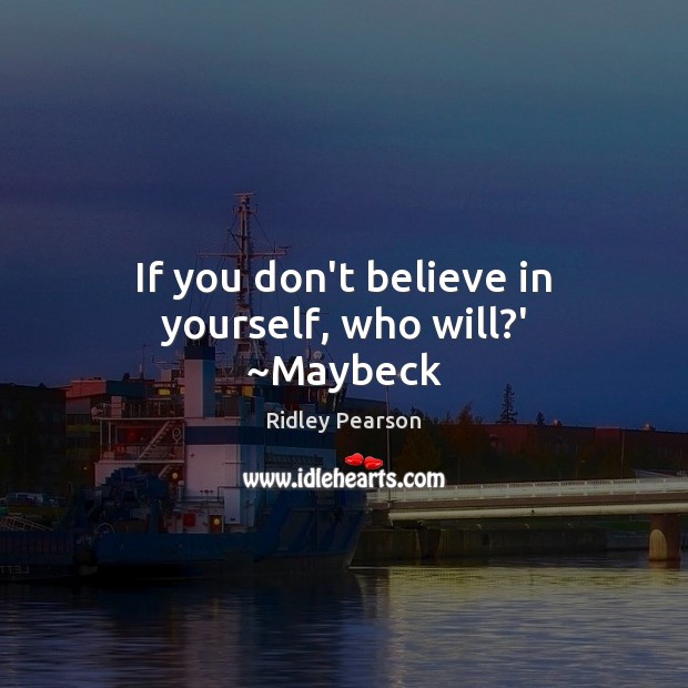 If you don’t believe in yourself, who will?’ ~Maybeck Image