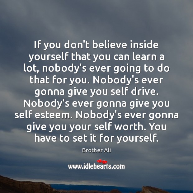 If you don’t believe inside yourself that you can learn a lot, Image