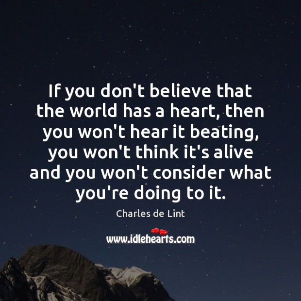If you don’t believe that the world has a heart, then you Charles de Lint Picture Quote