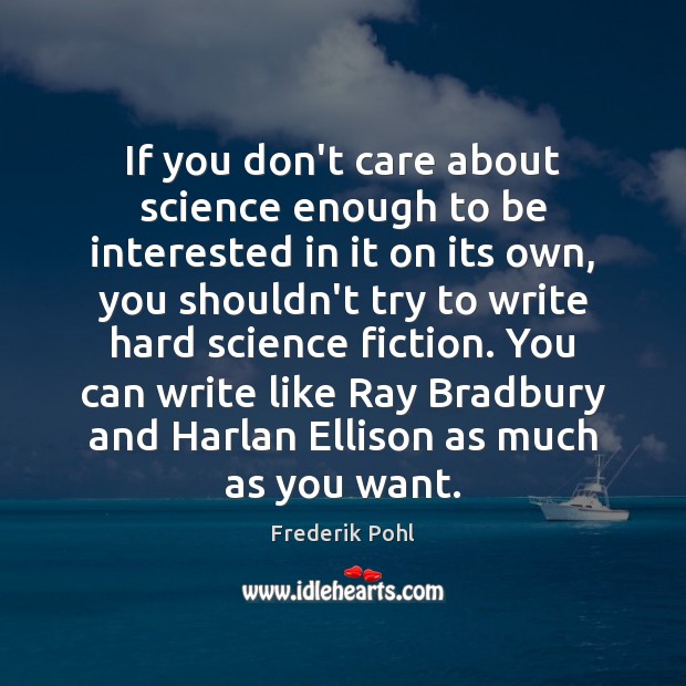 If you don’t care about science enough to be interested in it Frederik Pohl Picture Quote