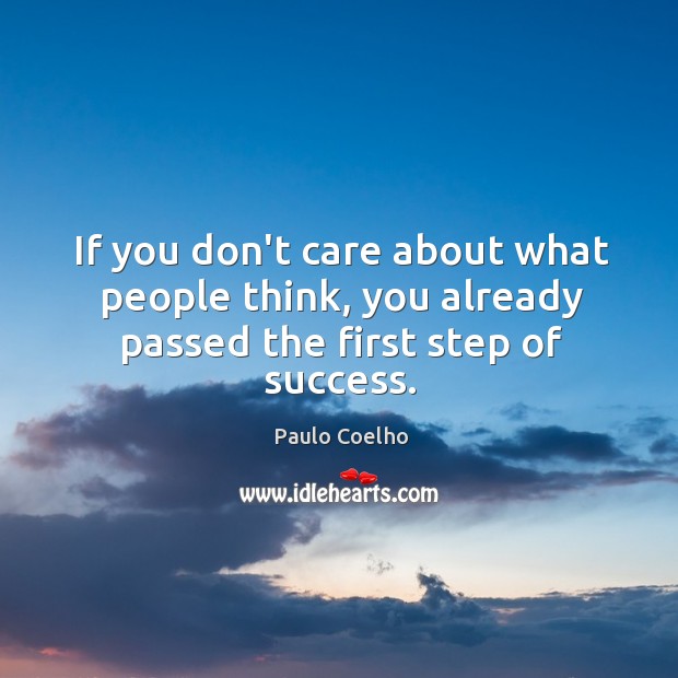 If you don’t care about what people think, you already passed the first step of success. Paulo Coelho Picture Quote