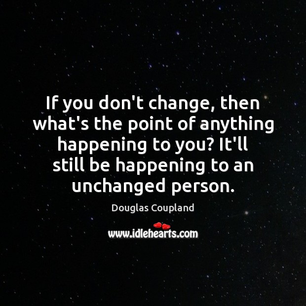 If you don’t change, then what’s the point of anything happening to Image