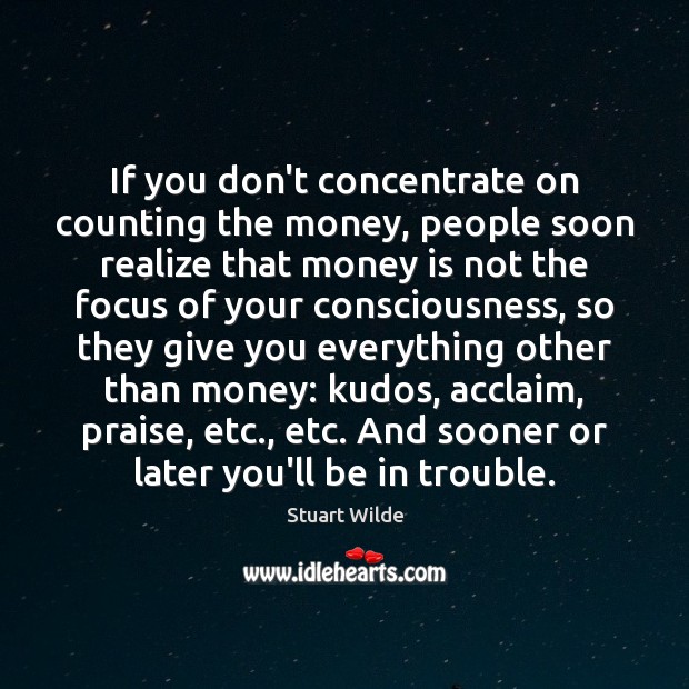 If you don’t concentrate on counting the money, people soon realize that Stuart Wilde Picture Quote