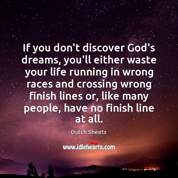 If you don’t discover God’s dreams, you’ll either waste your life running Dutch Sheets Picture Quote