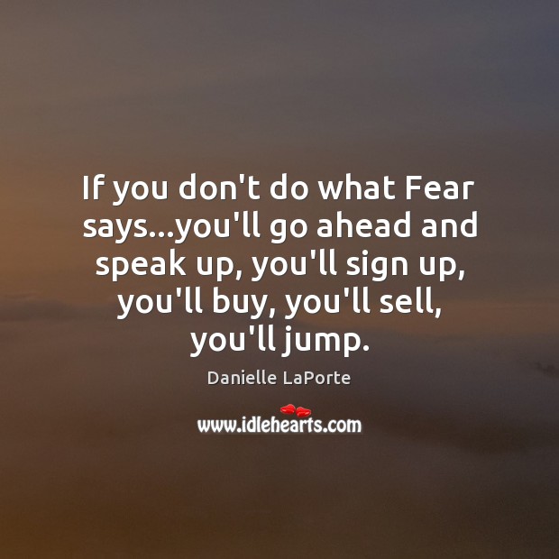 If you don’t do what Fear says…you’ll go ahead and speak Danielle LaPorte Picture Quote