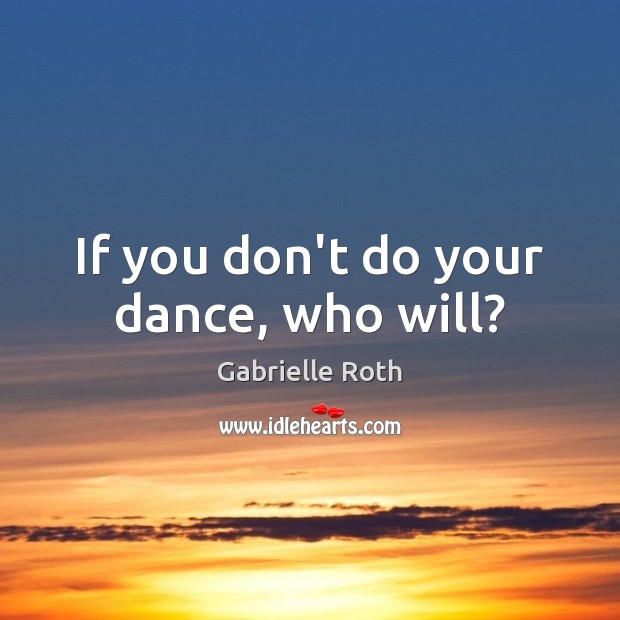 If you don’t do your dance, who will? Image