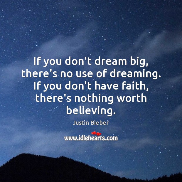 If you don’t dream big, there’s no use of dreaming. If you Justin Bieber Picture Quote