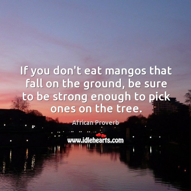 If you don’t eat mangos that fall on the ground, be sure to be Be Strong Quotes Image
