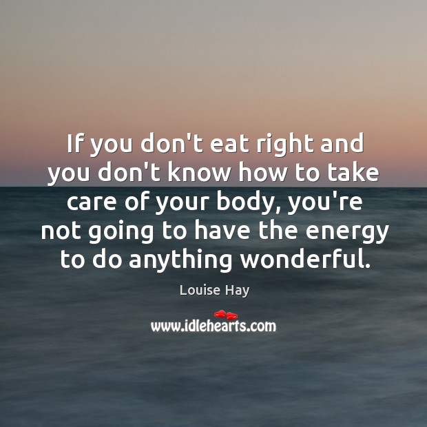 If you don’t eat right and you don’t know how to take Louise Hay Picture Quote