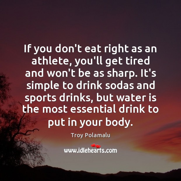 If you don’t eat right as an athlete, you’ll get tired and Troy Polamalu Picture Quote