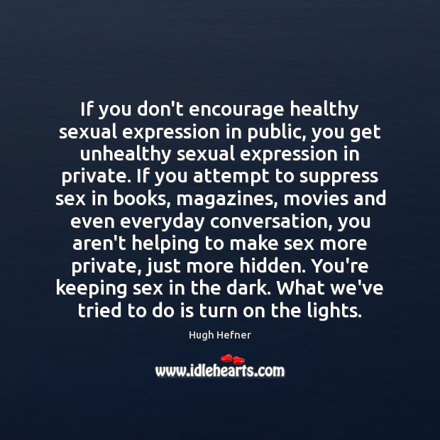 If you don’t encourage healthy sexual expression in public, you get unhealthy Hugh Hefner Picture Quote