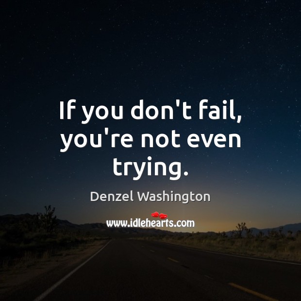 If you don’t fail, you’re not even trying. Denzel Washington Picture Quote