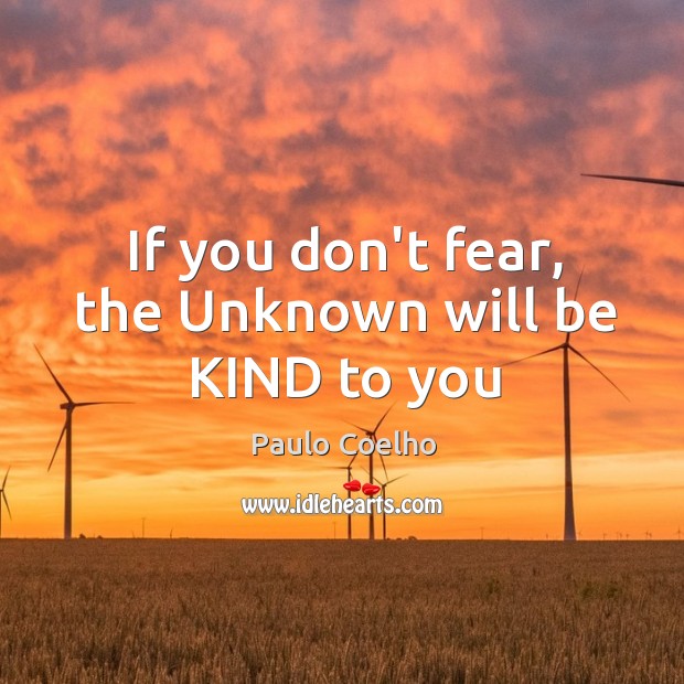If you don’t fear, the Unknown will be KIND to you Paulo Coelho Picture Quote