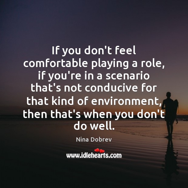 If you don’t feel comfortable playing a role, if you’re in a Image