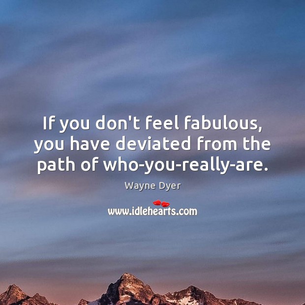 If you don’t feel fabulous, you have deviated from the path of who-you-really-are. Image