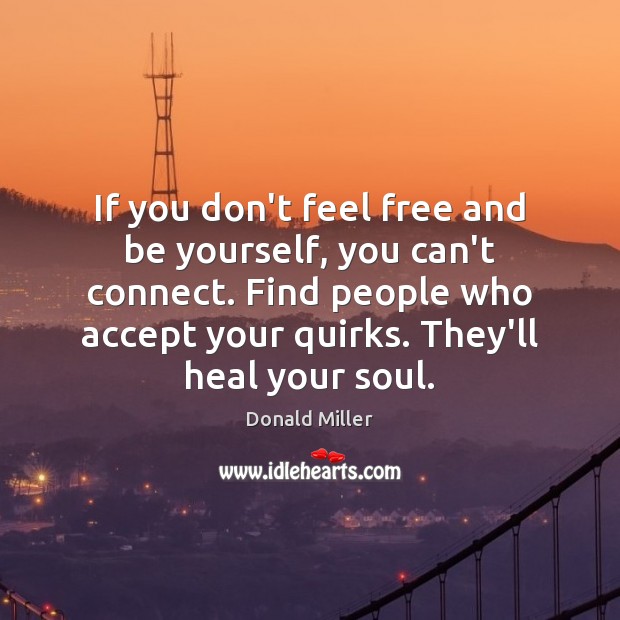 If you don’t feel free and be yourself, you can’t connect. Find Be Yourself Quotes Image