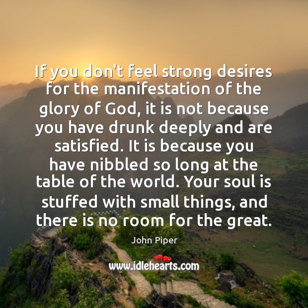 If you don’t feel strong desires for the manifestation of the glory John Piper Picture Quote