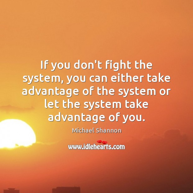 If you don’t fight the system, you can either take advantage of Image
