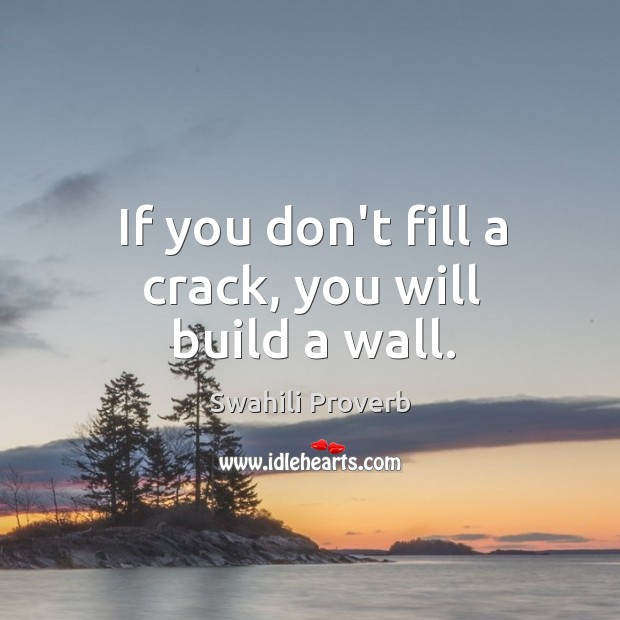 If you don’t fill a crack, you will build a wall. Swahili Proverbs Image