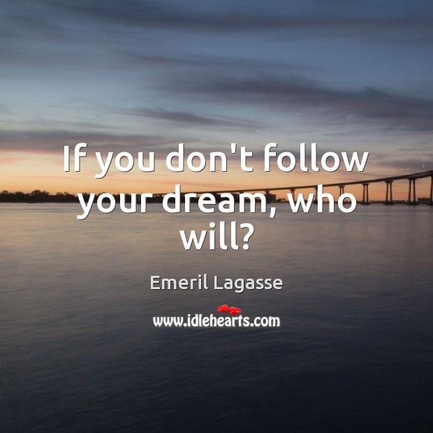 If you don’t follow your dream, who will? Emeril Lagasse Picture Quote