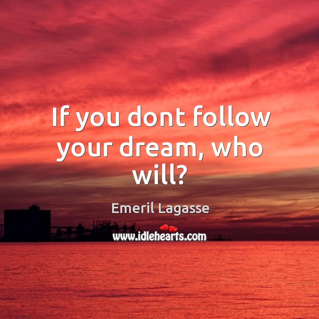 If you dont follow your dream, who will? Image