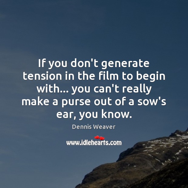 If you don’t generate tension in the film to begin with… you Dennis Weaver Picture Quote
