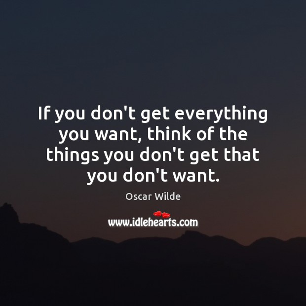 If you don’t get everything you want, think of the things you Image