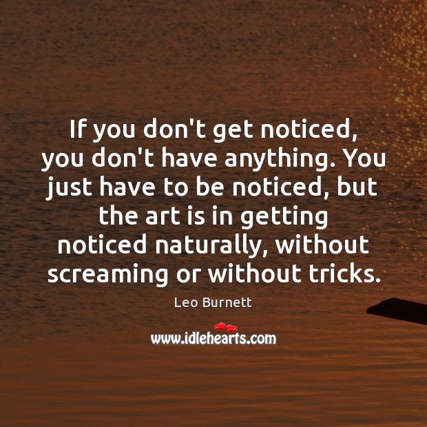 If you don’t get noticed, you don’t have anything. You just have Leo Burnett Picture Quote