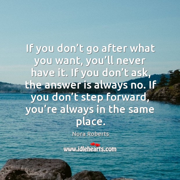 If you don’t go after what you want, you’ll never have it. Nora Roberts Picture Quote