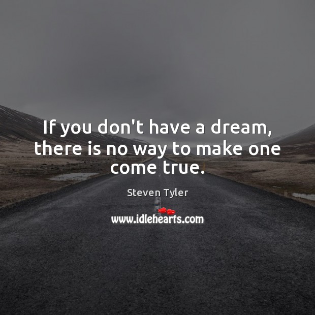 If you don’t have a dream, there is no way to make one come true. Steven Tyler Picture Quote